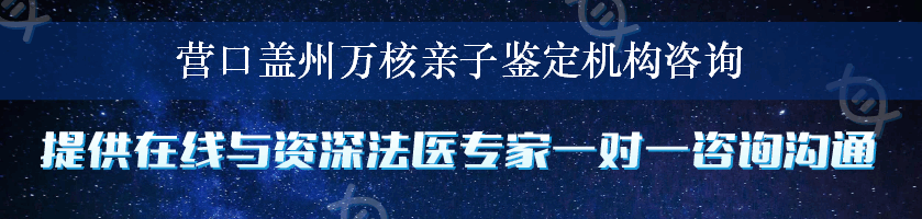 营口盖州万核亲子鉴定机构咨询